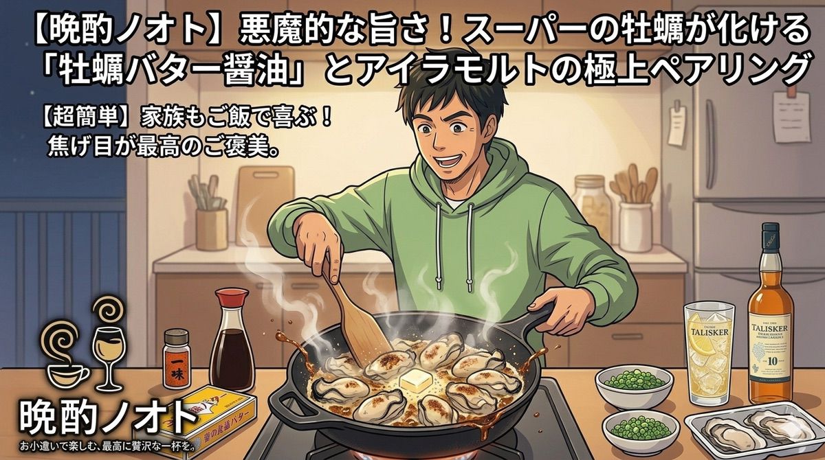 【晩酌ノオト】悪魔的な旨さ！スーパーの牡蠣が化ける「牡蠣のバター醤油焼き」とアイラモルトの極上ペアリング